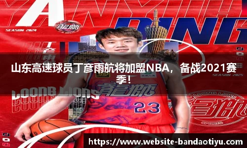 山东高速球员丁彦雨航将加盟NBA，备战2021赛季！