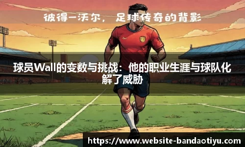 球员Wall的变数与挑战：他的职业生涯与球队化解了威胁